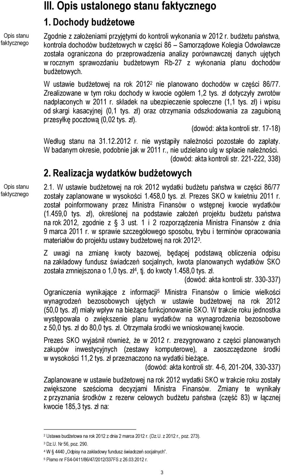 Rb-27 z wykonania planu dochodów budżetowych. W ustawie budżetowej na rok 2012 2 nie planowano dochodów w części 86/77. Zrealizowane w tym roku dochody w kwocie ogółem 1,2 tys.