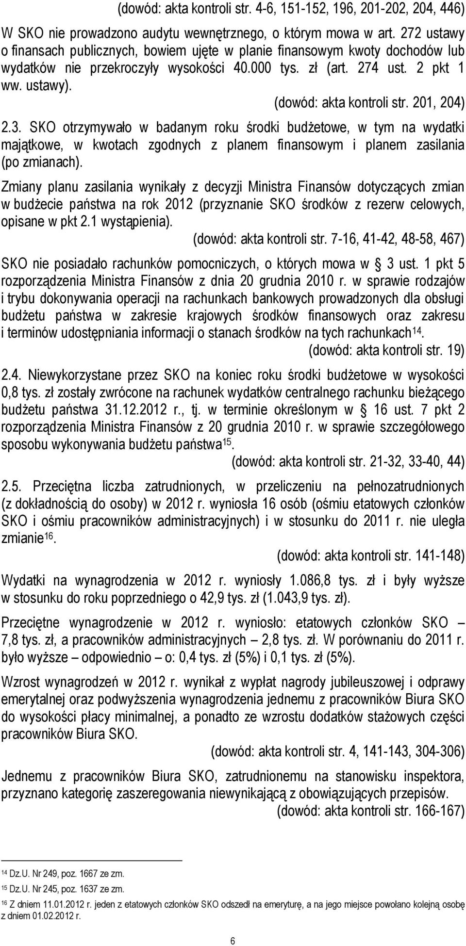 (dowód: akta kontroli str. 201, 204) 2.3. SKO otrzymywało w badanym roku środki budżetowe, w tym na wydatki majątkowe, w kwotach zgodnych z planem finansowym i planem zasilania (po zmianach).