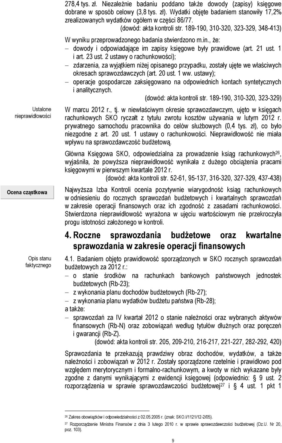 23 ust. 2 ustawy o rachunkowości); zdarzenia, za wyjątkiem niżej opisanego przypadku, zostały ujęte we właściwych okresach sprawozdawczych (art. 20 ust. 1 ww.
