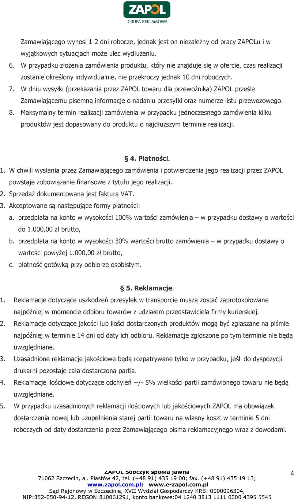 W dniu wysyłki (przekazania przez ZAPOL towaru dla przewoźnika) ZAPOL prześle Zamawiającemu pisemną informację o nadaniu przesyłki oraz numerze listu przewozowego. 8.