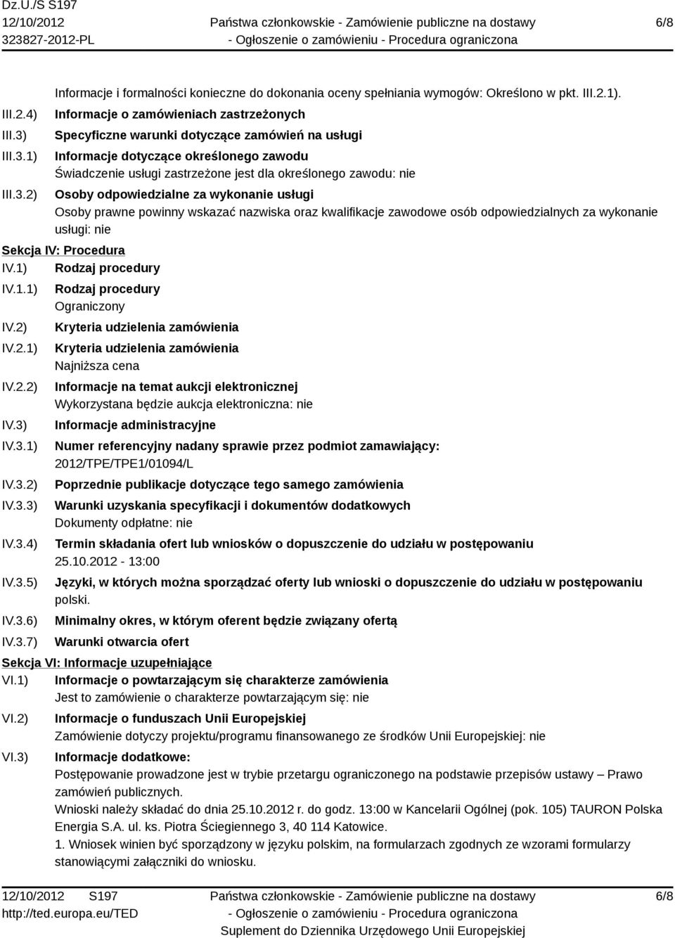 Informacje o zamówieniach zastrzeżonych Specyficzne warunki dotyczące zamówień na usługi Informacje dotyczące określonego zawodu Świadczenie usługi zastrzeżone jest dla określonego zawodu: nie Osoby