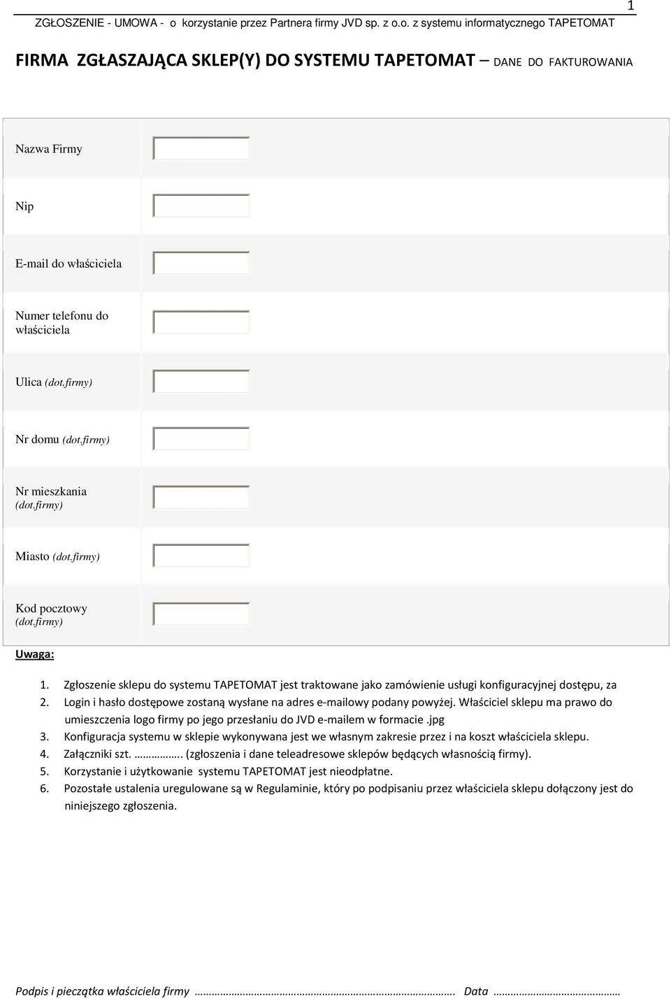 Login i hasło dostępowe zostaną wysłane na adres e-mailowy podany powyżej. Właściciel sklepu ma prawo do umieszczenia logo firmy po jego przesłaniu do JVD e-mailem w formacie.jpg 3.