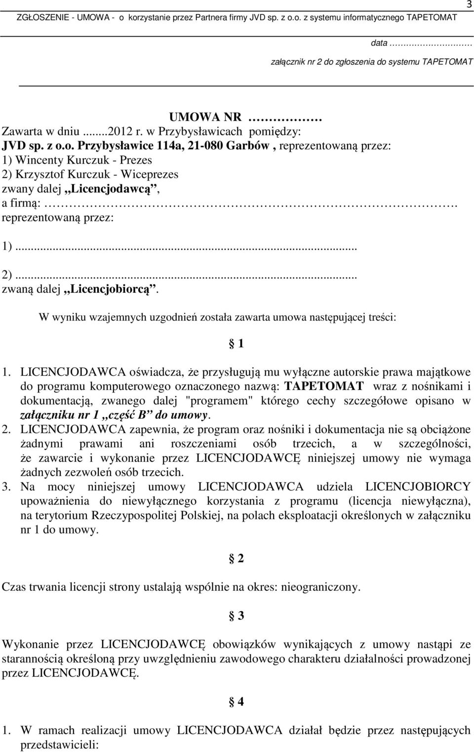 LICENCJODAWCA oświadcza, że przysługują mu wyłączne autorskie prawa majątkowe do programu komputerowego oznaczonego nazwą: TAPETOMAT wraz z nośnikami i dokumentacją, zwanego dalej "programem" którego