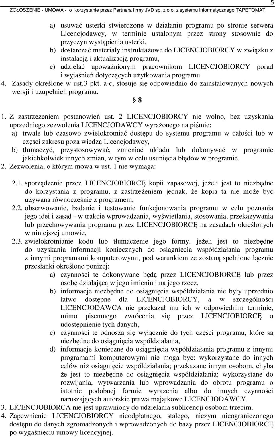 Zasady określone w ust.3 pkt. a-c, stosuje się odpowiednio do zainstalowanych nowych wersji i uzupełnień programu. 8 1. Z zastrzeżeniem postanowień ust.