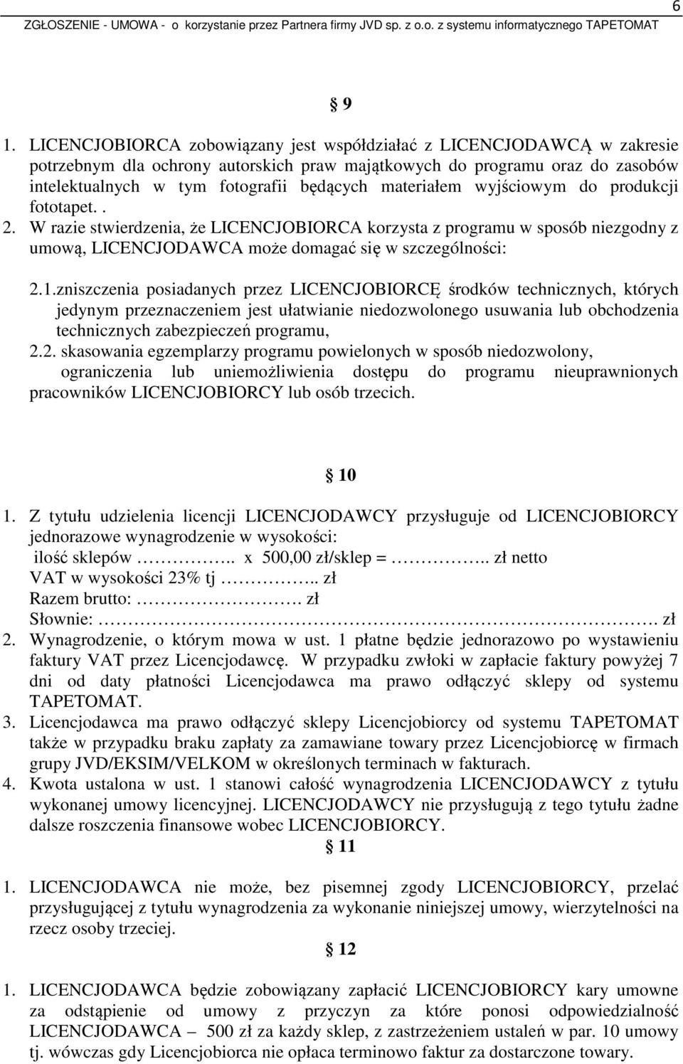 materiałem wyjściowym do produkcji fototapet.. 2. W razie stwierdzenia, że LICENCJOBIORCA korzysta z programu w sposób niezgodny z umową, LICENCJODAWCA może domagać się w szczególności: 2.1.