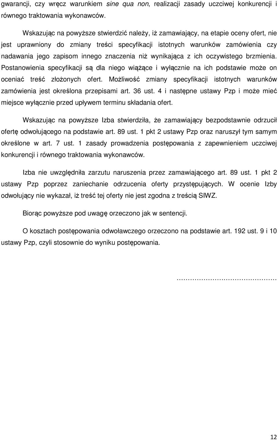 znaczenia niż wynikająca z ich oczywistego brzmienia. Postanowienia specyfikacji są dla niego wiążące i wyłącznie na ich podstawie może on oceniać treść złożonych ofert.