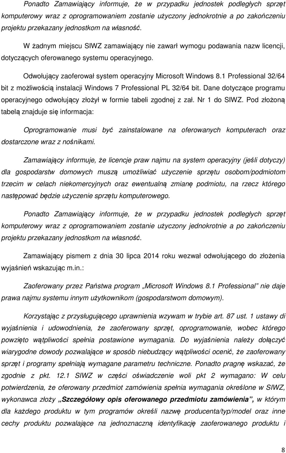 1 Professional 32/64 bit z możliwością instalacji Windows 7 Professional PL 32/64 bit. Dane dotyczące programu operacyjnego odwołujący złożył w formie tabeli zgodnej z zał. Nr 1 do SIWZ.