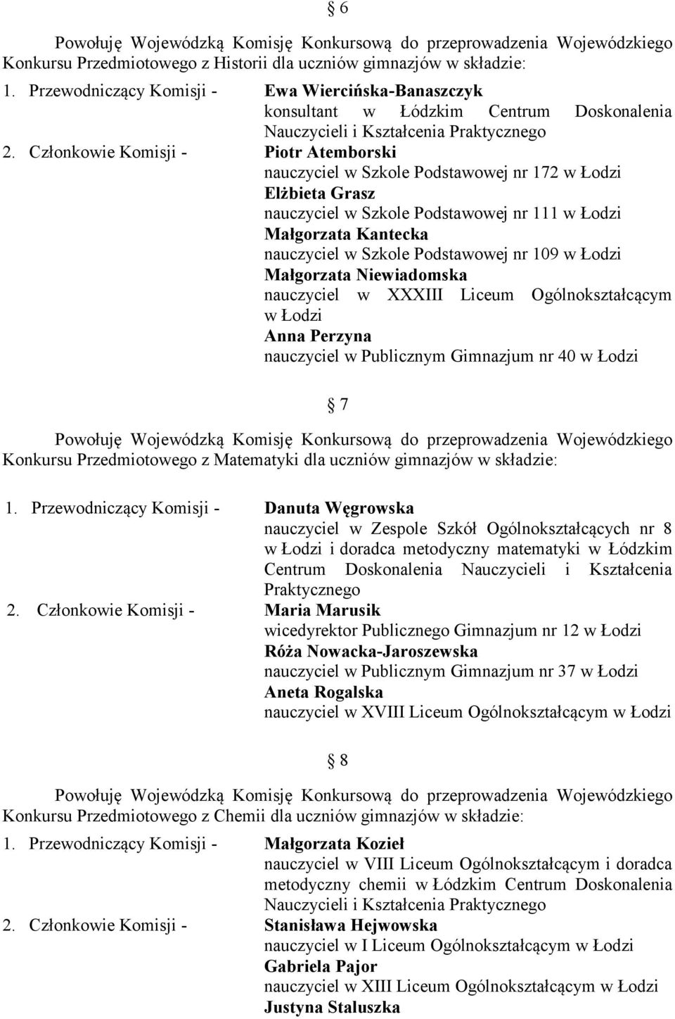 Małgorzata Niewiadomska nauczyciel w XXXIII Liceum Ogólnokształcącym Anna Perzyna nauczyciel w Publicznym Gimnazjum nr 40 7 Konkursu Przedmiotowego z Matematyki dla uczniów gimnazjów w składzie: 1.