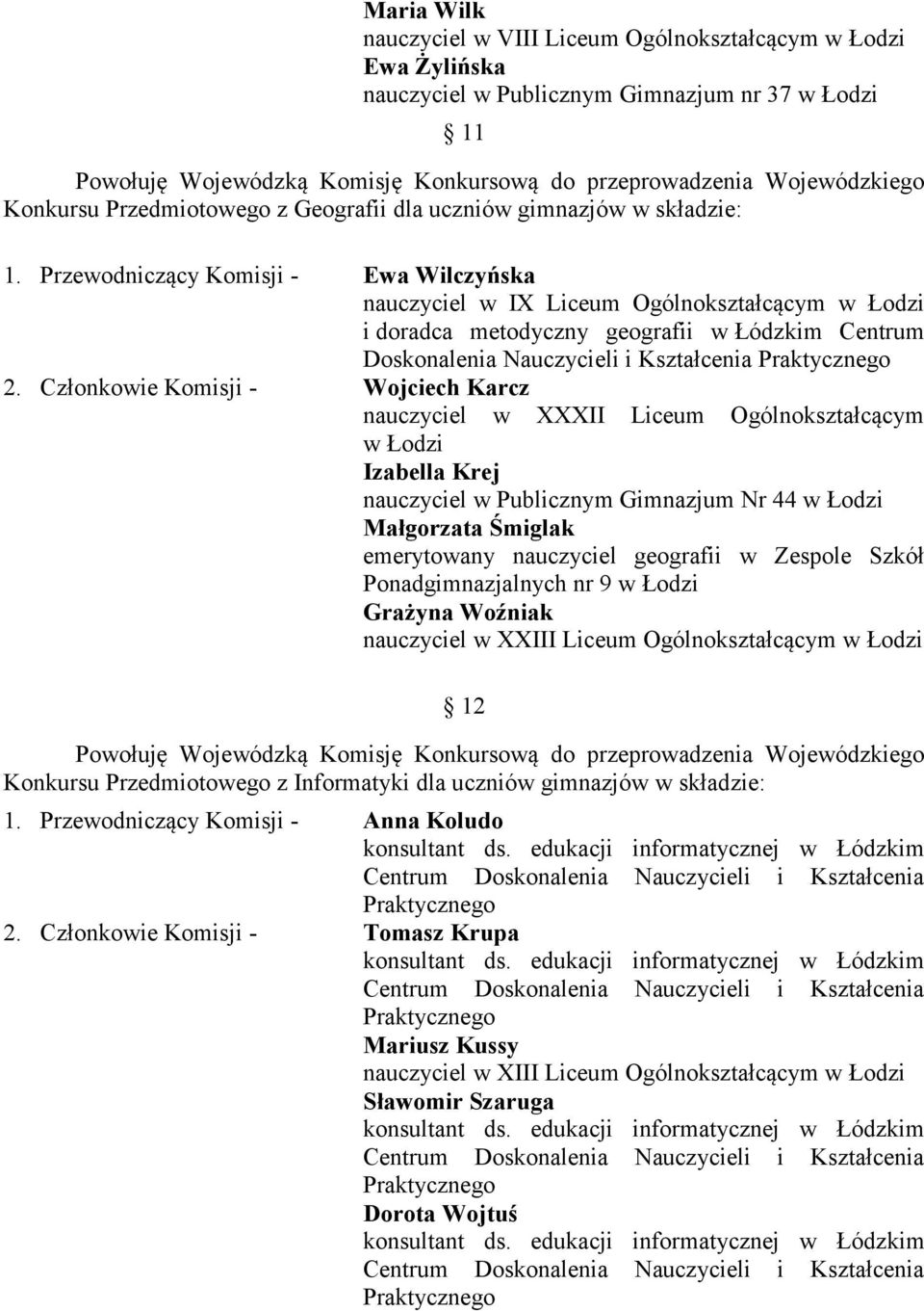 Członkowie Komisji - Wojciech Karcz nauczyciel w XXXII Liceum Ogólnokształcącym Izabella Krej nauczyciel w Publicznym Gimnazjum Nr 44 Małgorzata Śmiglak emerytowany nauczyciel geografii w Zespole