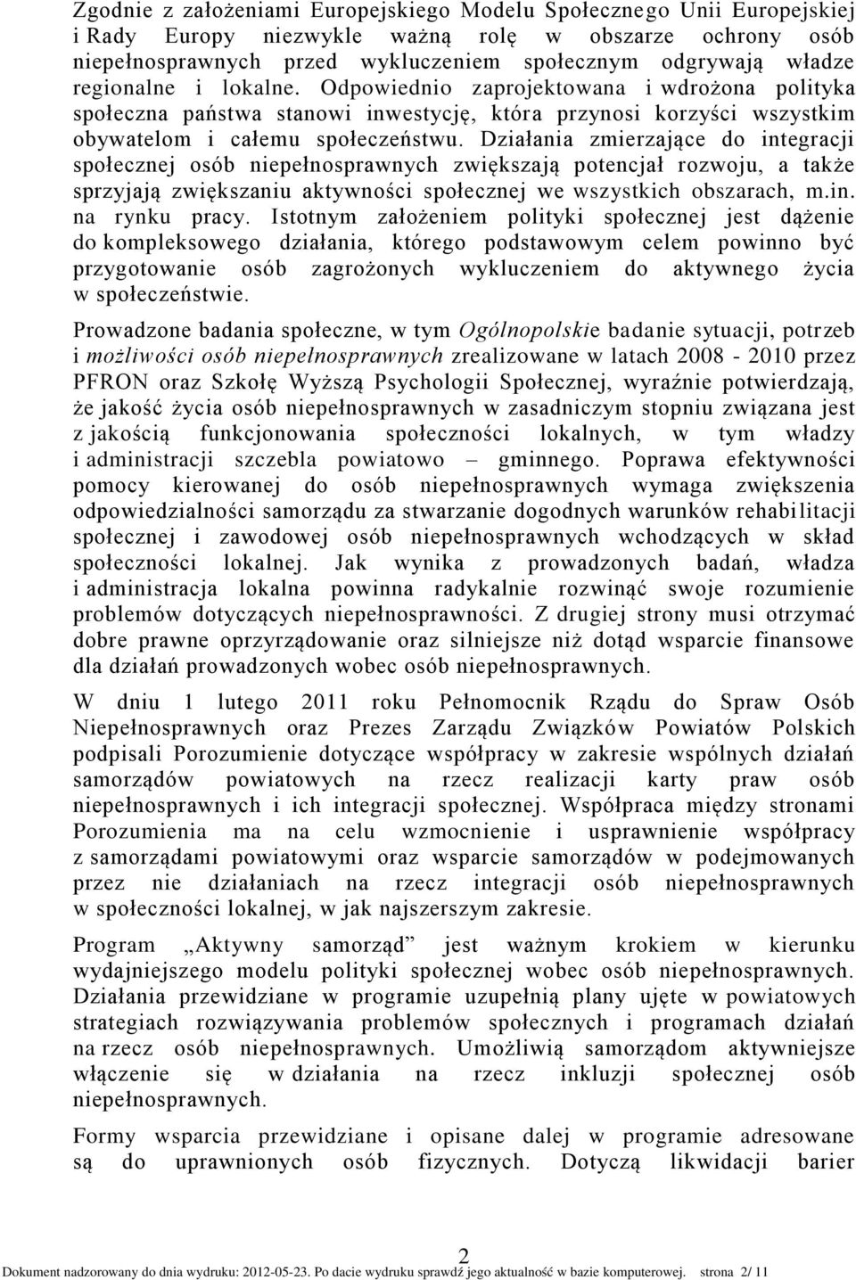 Działania zmierzające do integracji społecznej osób niepełnosprawnych zwiększają potencjał rozwoju, a także sprzyjają zwiększaniu aktywności społecznej we wszystkich obszarach, m.in. na rynku pracy.