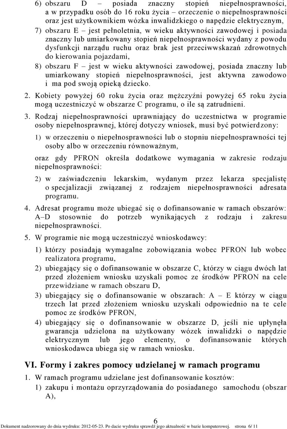 zdrowotnych do kierowania pojazdami, 8) obszaru F jest w wieku aktywności zawodowej, posiada znaczny lub umiarkowany stopień niepełnosprawności, jest aktywna zawodowo i ma pod swoją opieką dziecko. 2.