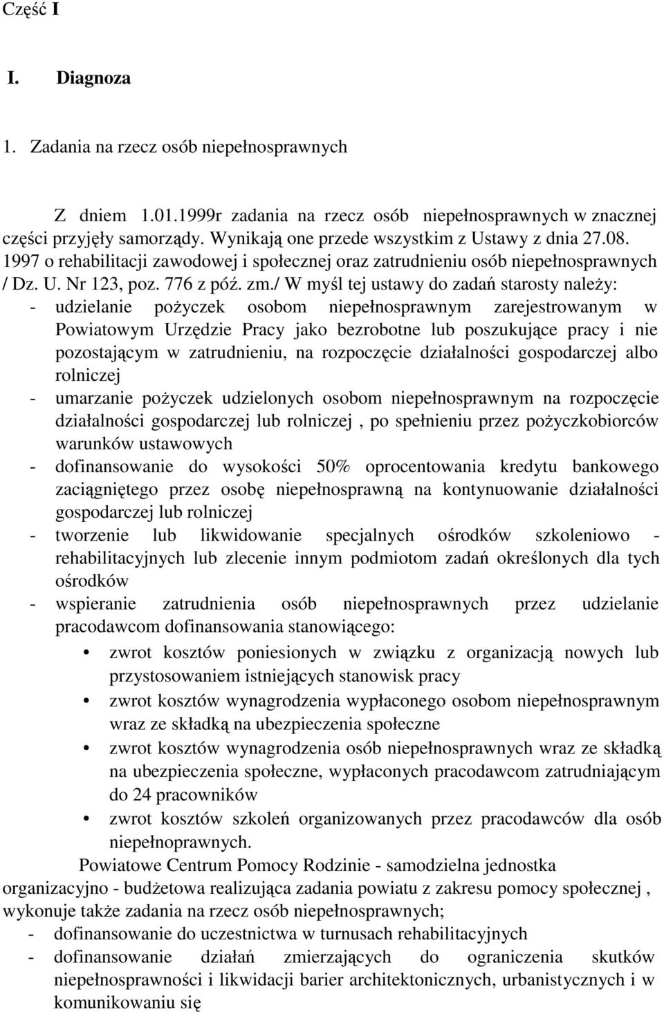 / W myśl tej ustawy do zadań starosty naleŝy: - udzielanie poŝyczek osobom niepełnosprawnym zarejestrowanym w Powiatowym Urzędzie Pracy jako bezrobotne lub poszukujące pracy i nie pozostającym w