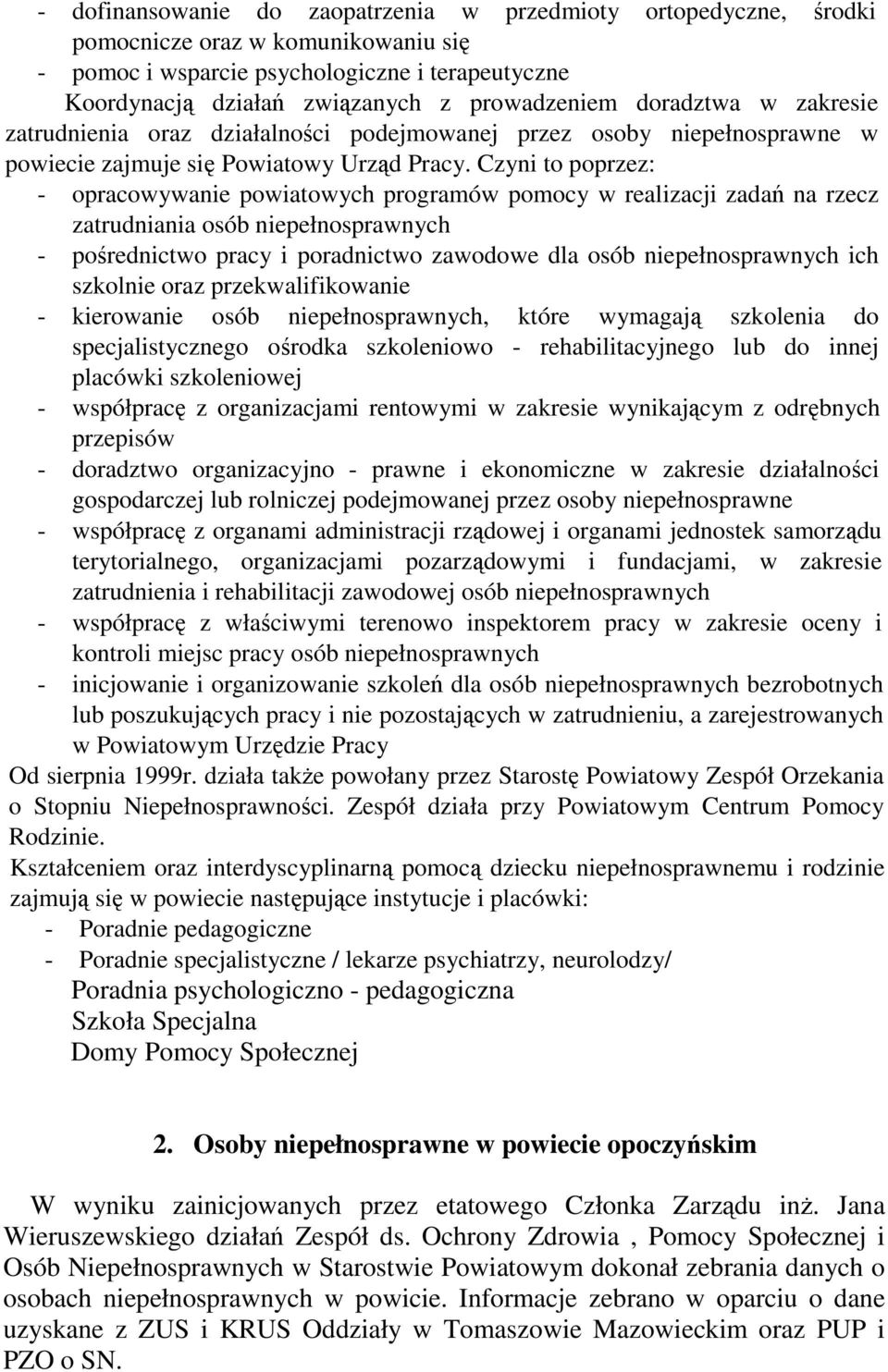 Czyni to poprzez: - opracowywanie powiatowych programów pomocy w realizacji zadań na rzecz zatrudniania osób niepełnosprawnych - pośrednictwo pracy i poradnictwo zawodowe dla osób niepełnosprawnych