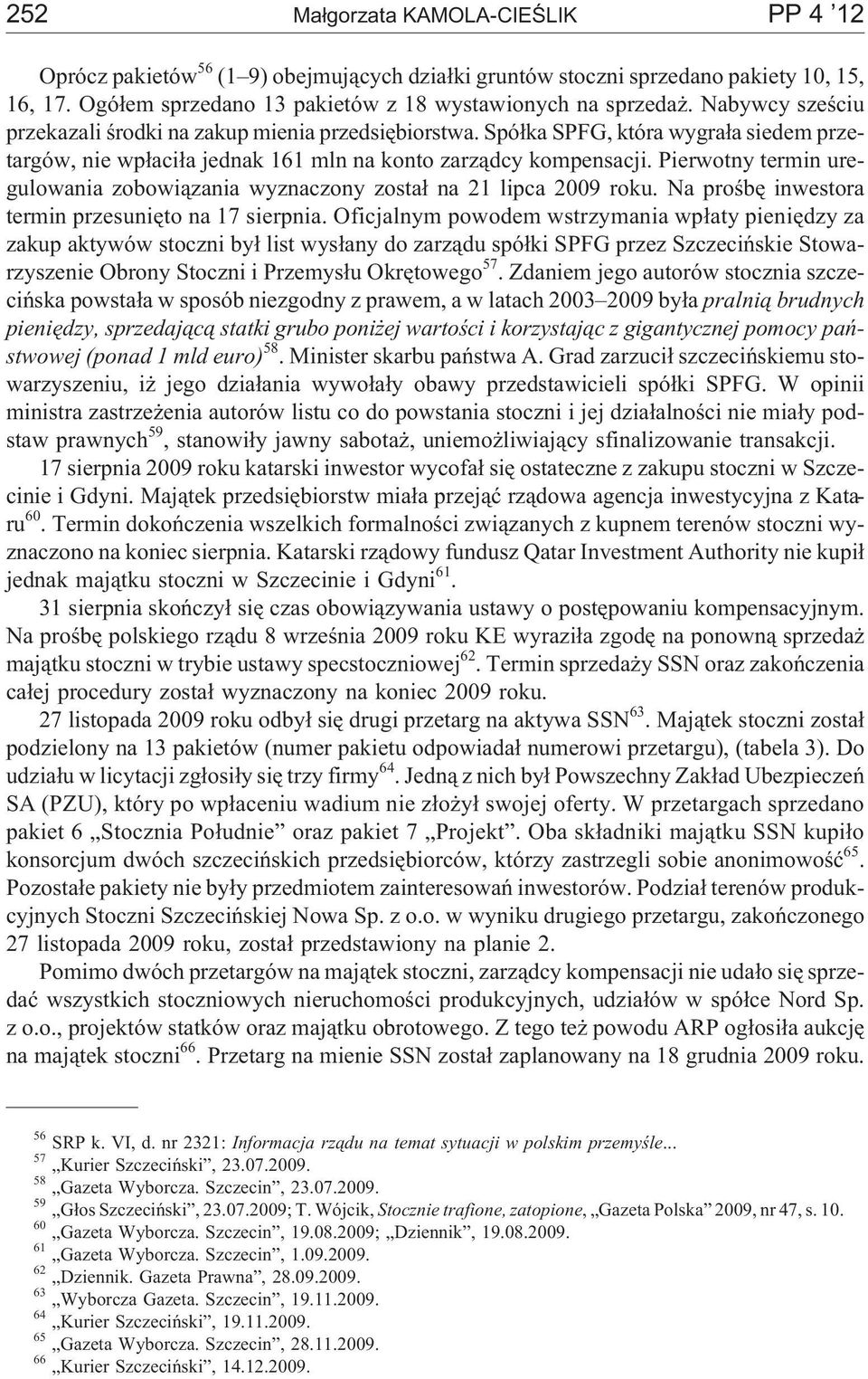 Pierwotny termin uregulowania zobowi¹zania wyznaczony zosta³ na 21 lipca 2009 roku. Na proœbê inwestora termin przesuniêto na 17 sierpnia.