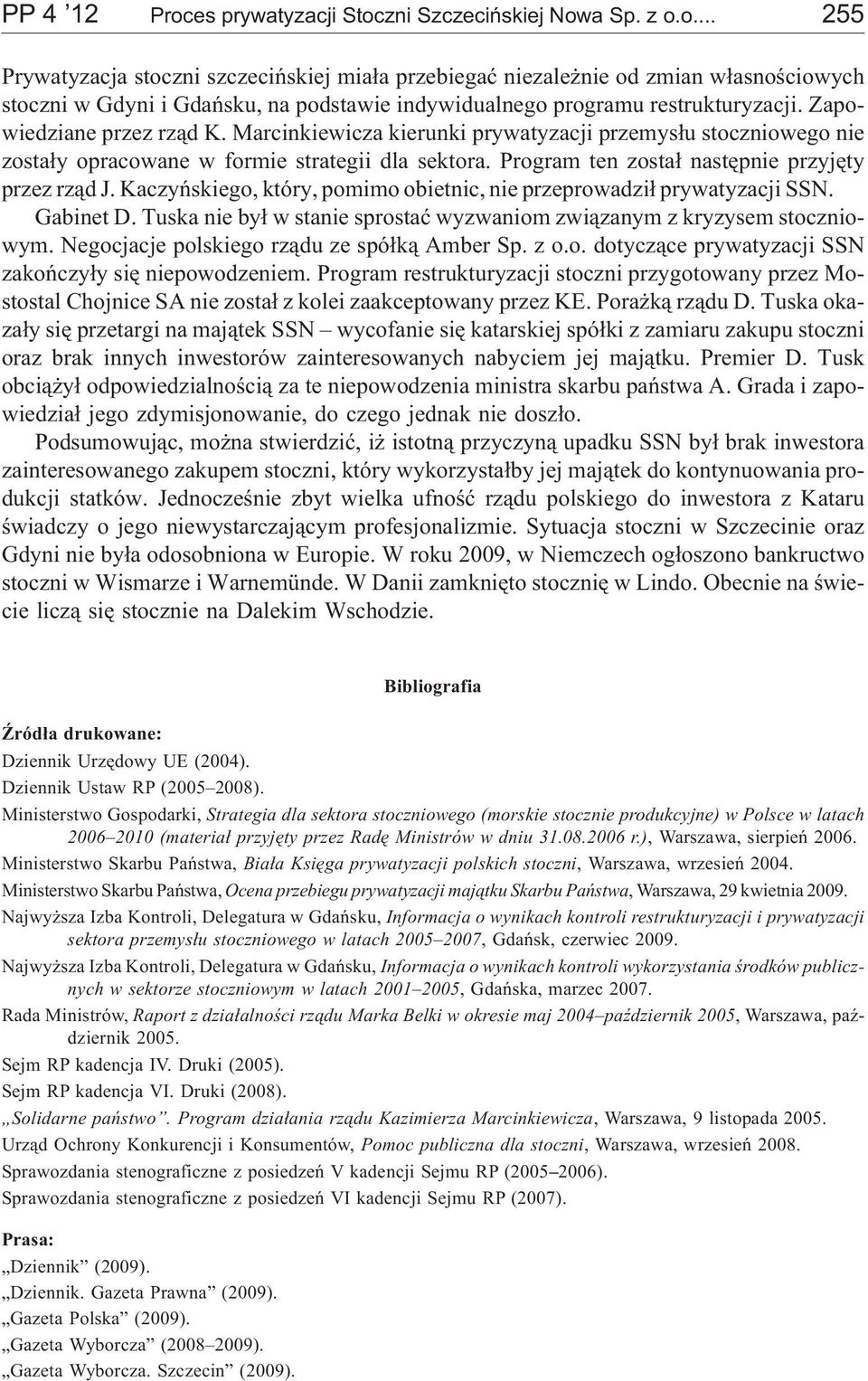 Kaczyñskiego, który, pomimo obietnic, nie przeprowadzi³ prywatyzacji SSN. Gabinet D. Tuska nie by³ w stanie sprostaæ wyzwaniom zwi¹zanym z kryzysem stoczniowym.