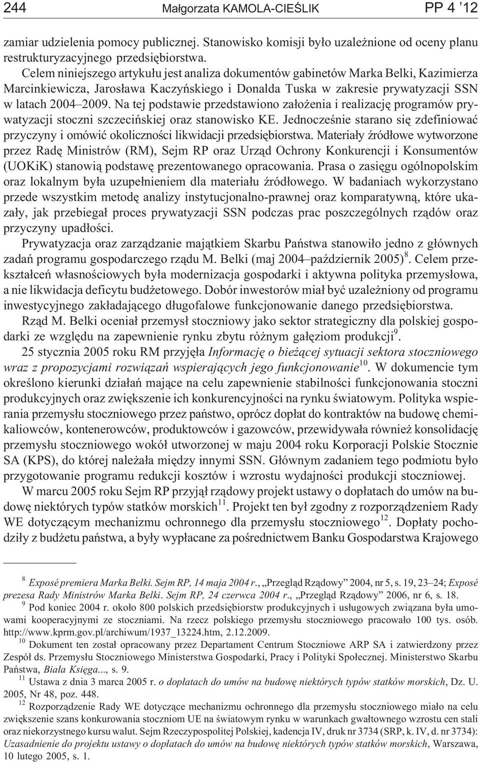 Na tej podstawie przedstawiono za³o enia i realizacjê programów prywatyzacji stoczni szczeciñskiej oraz stanowisko KE.