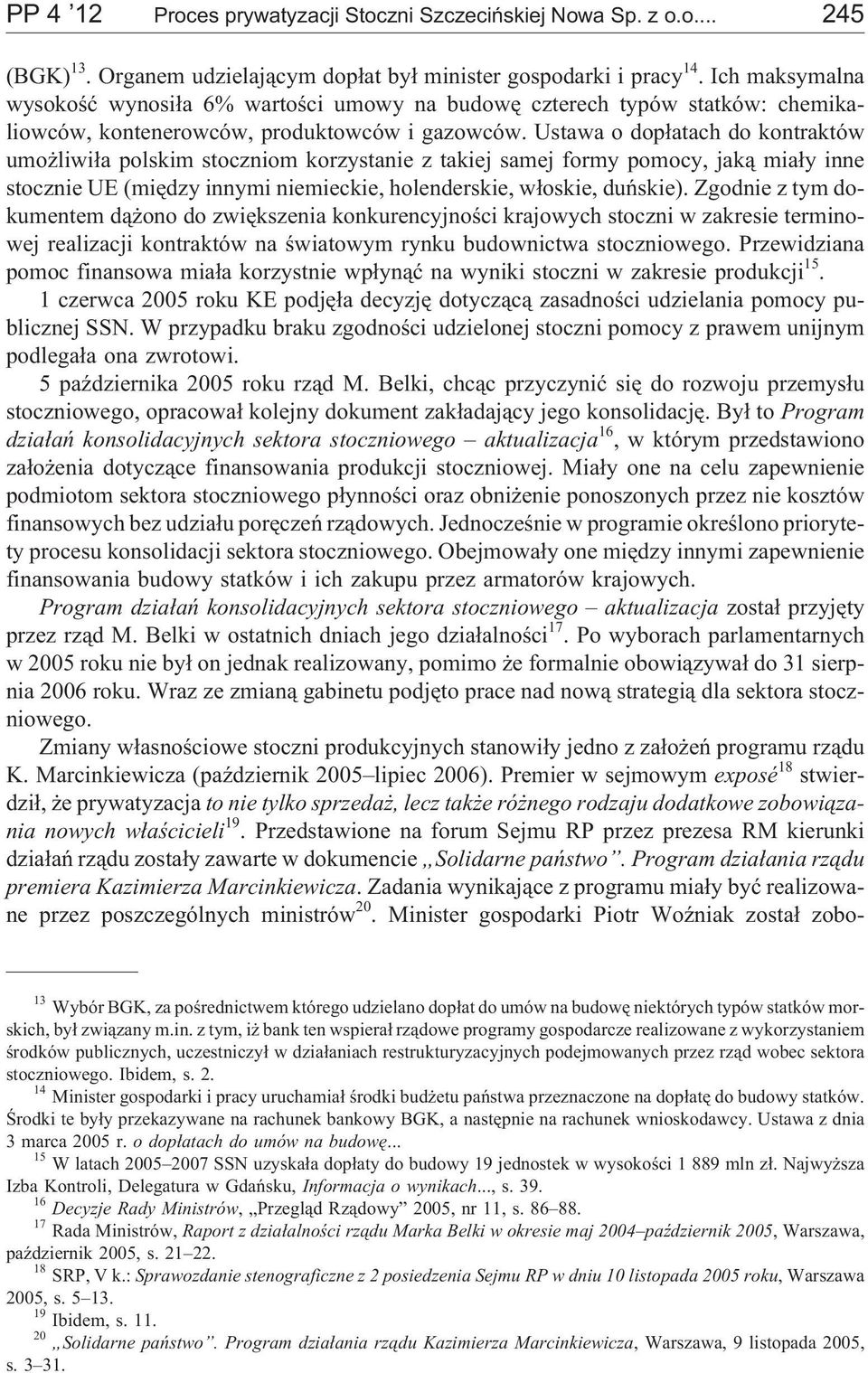 Ustawa o dop³atach do kontraktów umo liwi³a polskim stoczniom korzystanie z takiej samej formy pomocy, jak¹ mia³y inne stocznie UE (miêdzy innymi niemieckie, holenderskie, w³oskie, duñskie).