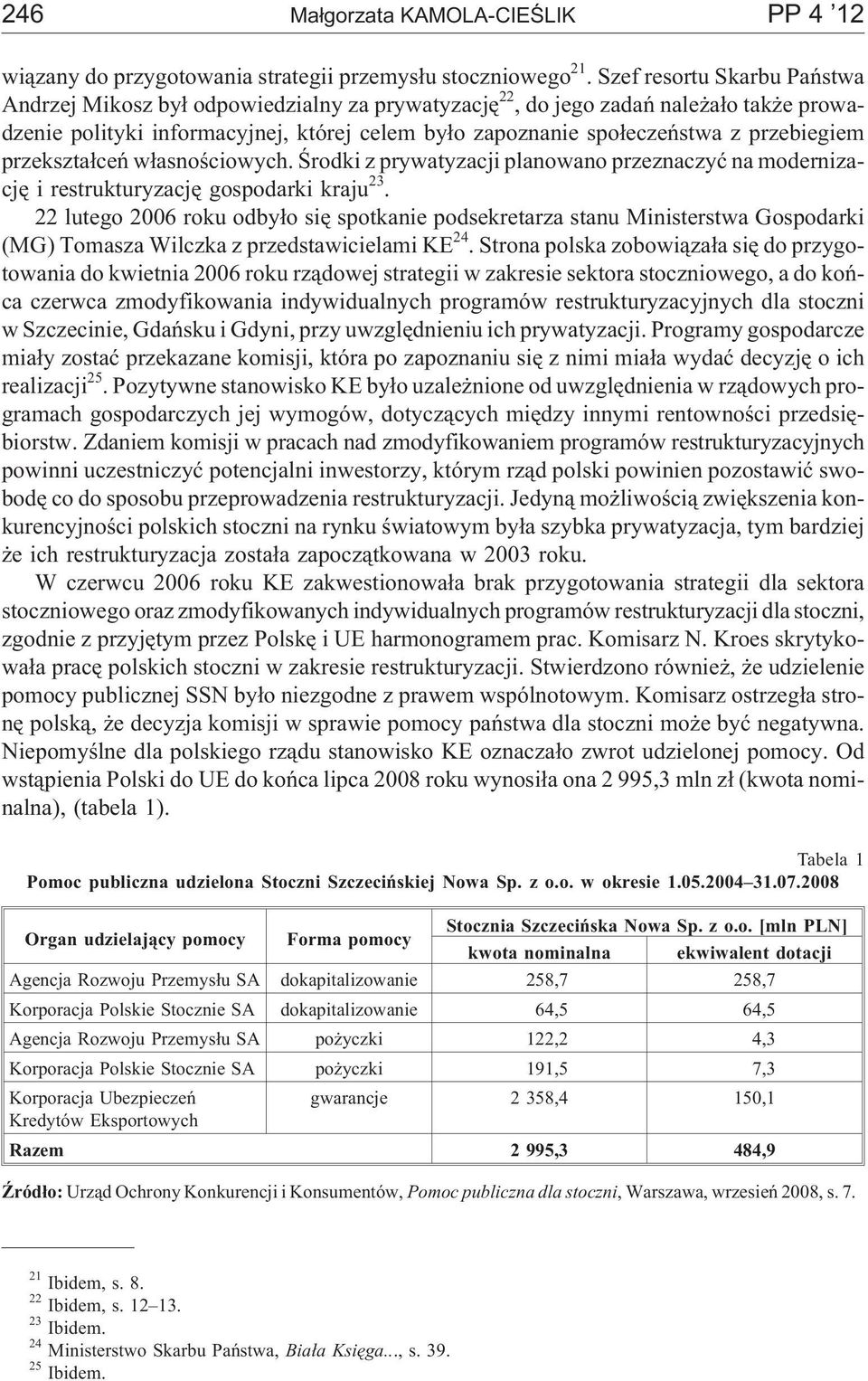 przebiegiem przekszta³ceñ w³asnoœciowych. Œrodki z prywatyzacji planowano przeznaczyæ na modernizacjê i restrukturyzacjê gospodarki kraju 23.