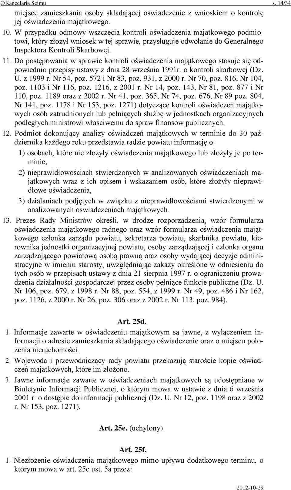 Do postępowania w sprawie kontroli oświadczenia majątkowego stosuje się odpowiednio przepisy ustawy z dnia 28 września 1991r. o kontroli skarbowej (Dz. U. z 1999 r. Nr 54, poz. 572 i Nr 83, poz.