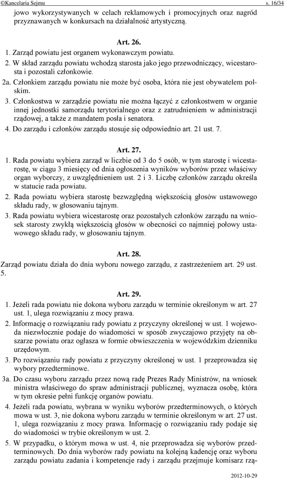 Członkostwa w zarządzie powiatu nie można łączyć z członkostwem w organie innej jednostki samorządu terytorialnego oraz z zatrudnieniem w administracji rządowej, a także z mandatem posła i senatora.