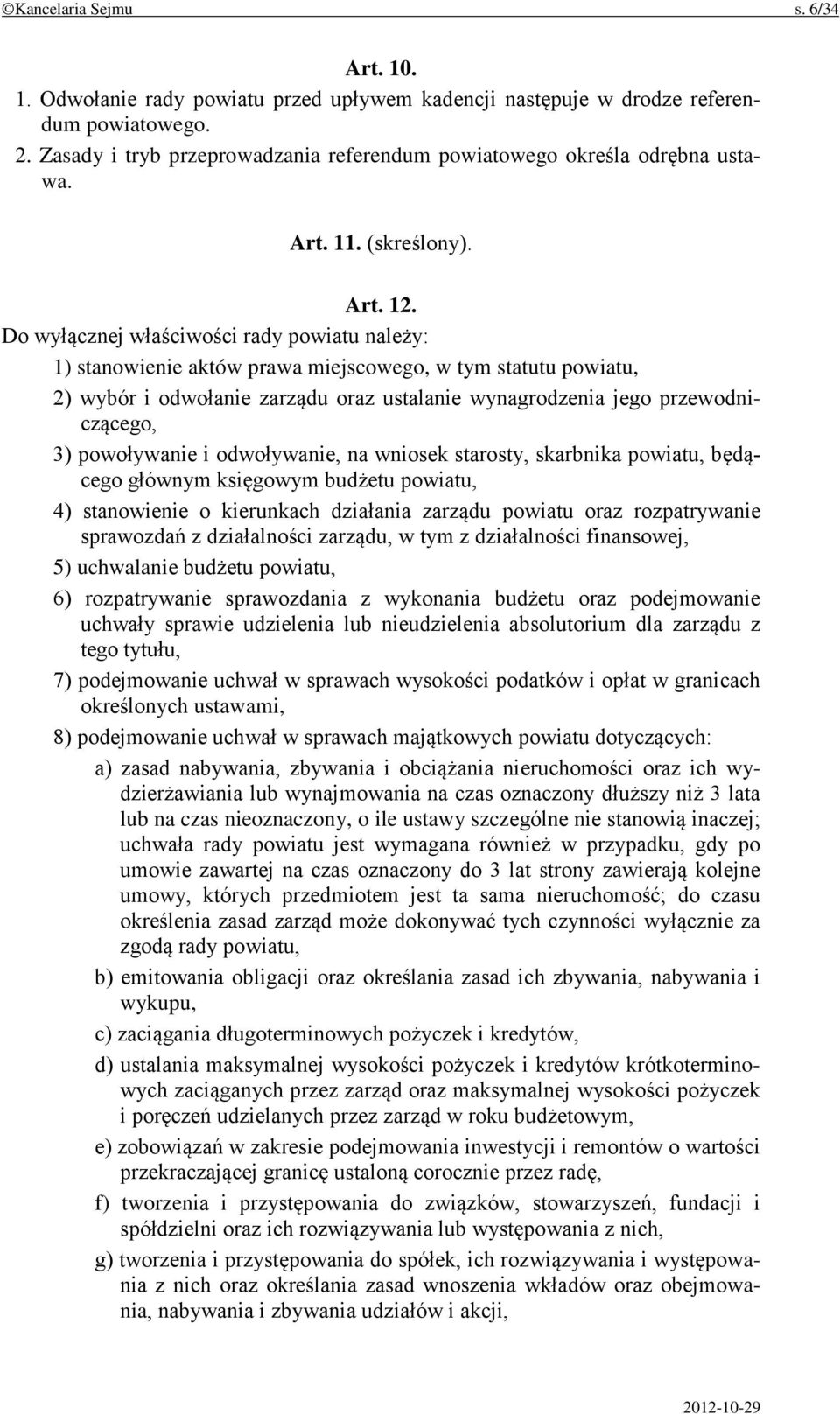 Do wyłącznej właściwości rady powiatu należy: 1) stanowienie aktów prawa miejscowego, w tym statutu powiatu, 2) wybór i odwołanie zarządu oraz ustalanie wynagrodzenia jego przewodniczącego, 3)