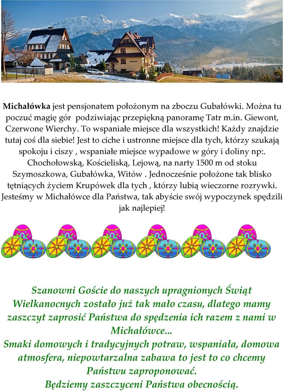 Chochołowską, Kościeliską, Lejową, na narty 1500 m od stoku Szymoszkowa, Gubałówka, Witów. Jednocześnie położone tak blisko tętniących życiem Krupówek dla tych, którzy lubią wieczorne rozrywki.