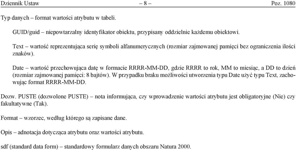 Date wartość przechowująca datę w formacie RRRR-MM-DD, gdzie RRRR to rok, MM to miesiąc, a DD to dzień (rozmiar zajmowanej pamięci: 8 bajtów).