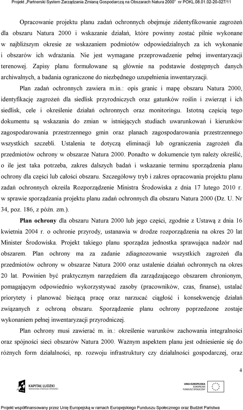 Zapisy planu formułowane są głównie na podstawie dostępnych danych archiwalnych, a badania ograniczone do niezbędnego uzupełnienia inw