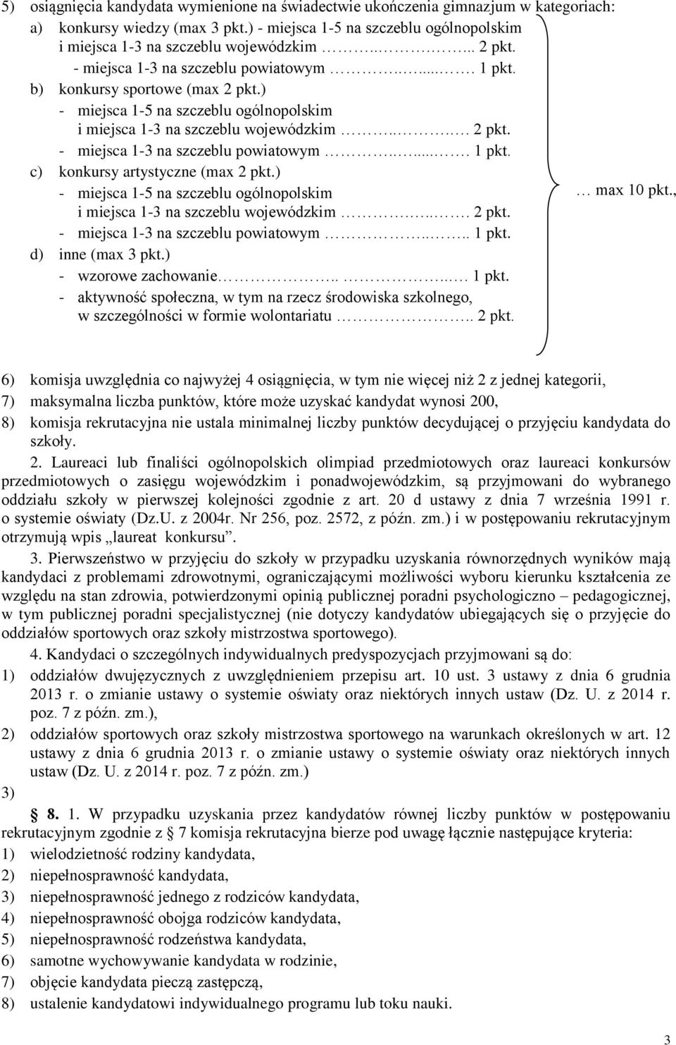 ) - miejsca 1-5 na szczeblu ogólnopolskim max 10 pkt., i miejsca 1-3 na szczeblu wojewódzkim.... 2 pkt. - miejsca 1-3 na szczeblu powiatowym.... 1 pkt. d) inne (max 3 pkt.) - wzorowe zachowanie.