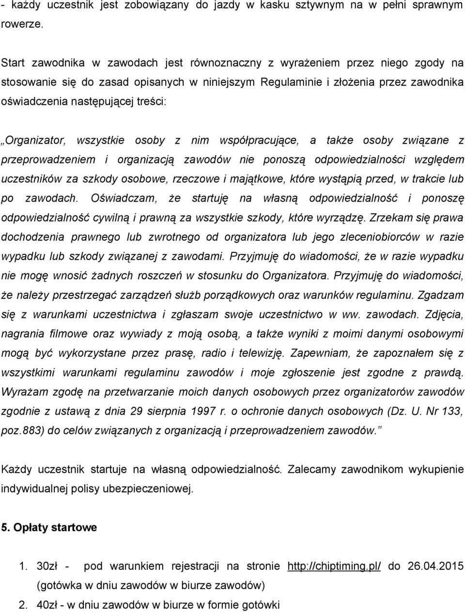 Organizator, wszystkie osoby z nim współpracujące, a także osoby związane z przeprowadzeniem i organizacją zawodów nie ponoszą odpowiedzialności względem uczestników za szkody osobowe, rzeczowe i