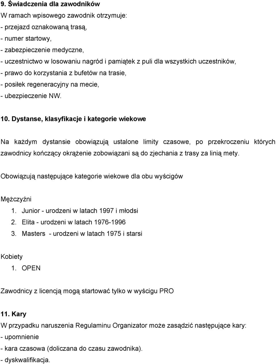 Dystanse, klasyfikacje i kategorie wiekowe Na każdym dystansie obowiązują ustalone limity czasowe, po przekroczeniu których zawodnicy kończący okrążenie zobowiązani są do zjechania z trasy za linią