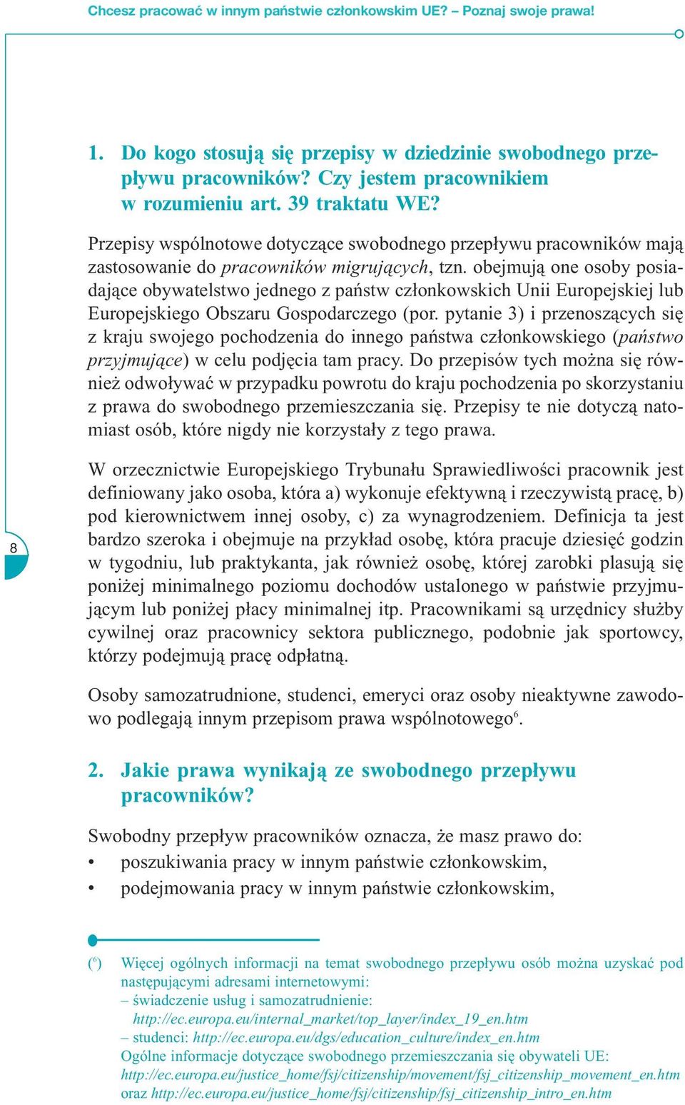 obejmują one osoby posiadające obywatelstwo jednego z państw członkowskich Unii Europejskiej lub Europejskiego Obszaru Gospodarczego (por.