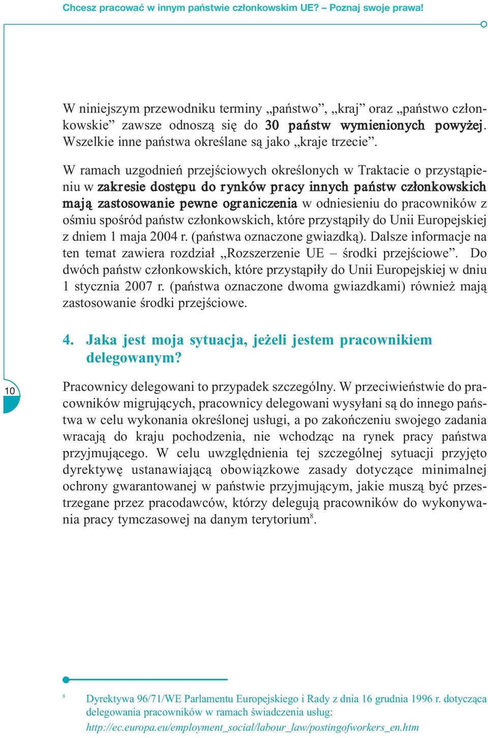 W ramach uzgodnień przejściowych określonych w Traktacie o przystąpieniu w zakresie dostępu do r ynków pr acy innych państw członkowskich mają zastosowanie pewne ogr aniczenia w odniesieniu do