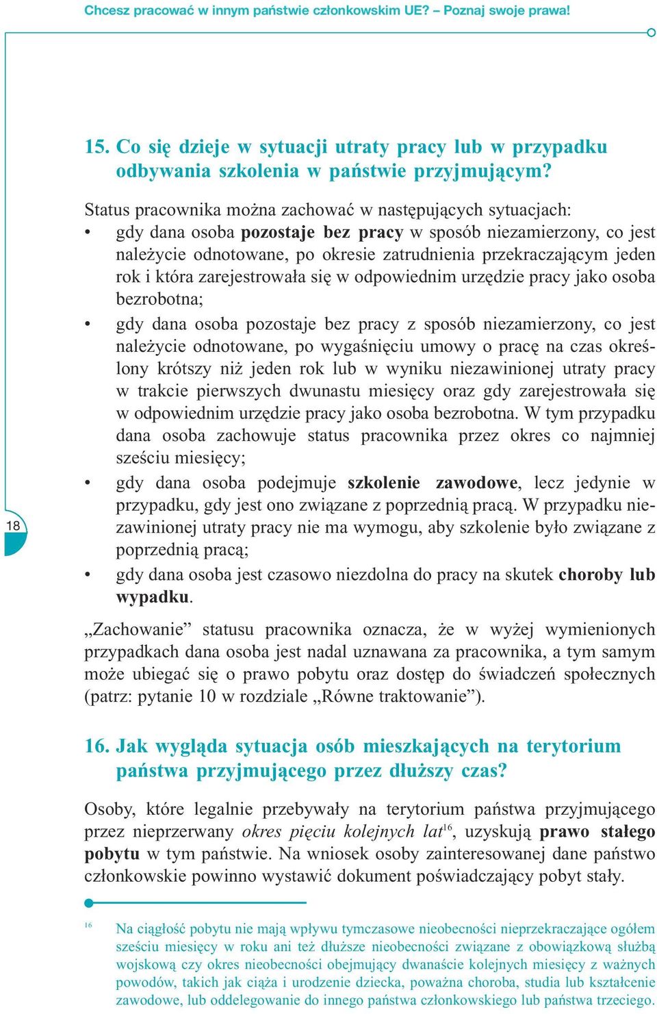 rok i która zarejestrowała się w odpowiednim urzędzie pracy jako osoba bezrobotna; gdy dana osoba pozostaje bez pracy z sposób niezamierzony, co jest należycie odnotowane, po wygaśnięciu umowy o