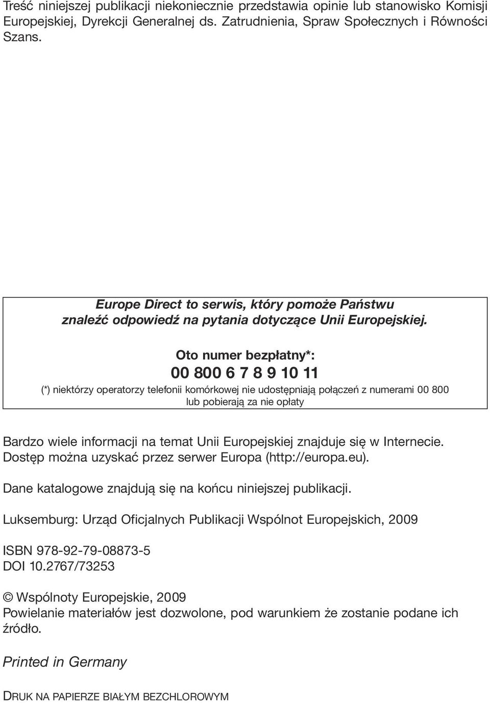 Oto numer bezpłatny*: 00 800 6 7 8 9 10 11 (*) niektórzy operatorzy telefonii komórkowej nie udostępniają połączeń z numerami 00 800 lub pobierają za nie opłaty Bardzo wiele informacji na temat Unii