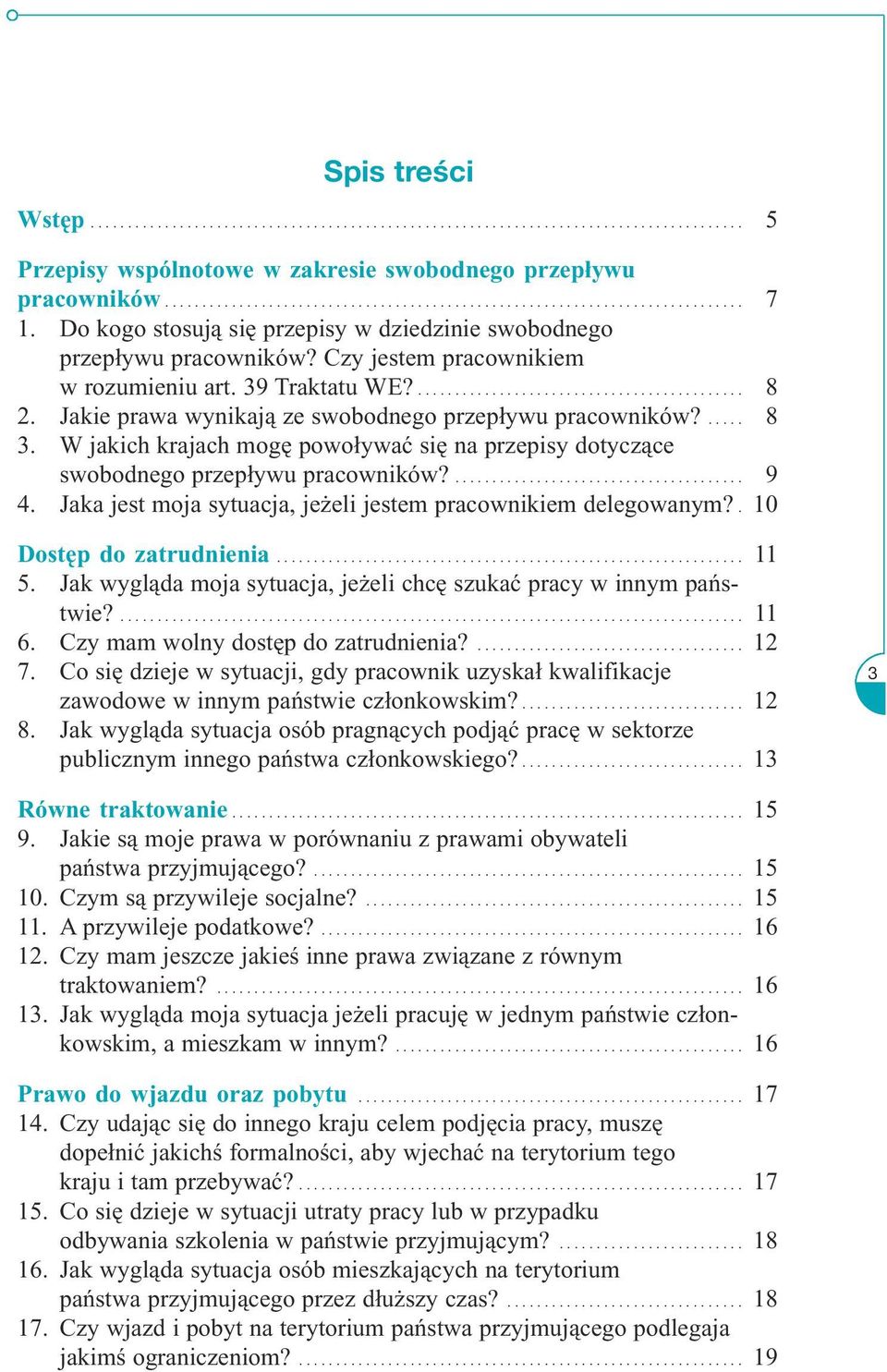 Jakie prawa wynikają ze swobodnego przepływu pracowników?..... 8 3. W jakich krajach mogę powoływać się na przepisy dotyczące swobodnego przepływu pracowników?....................................... 9 4.