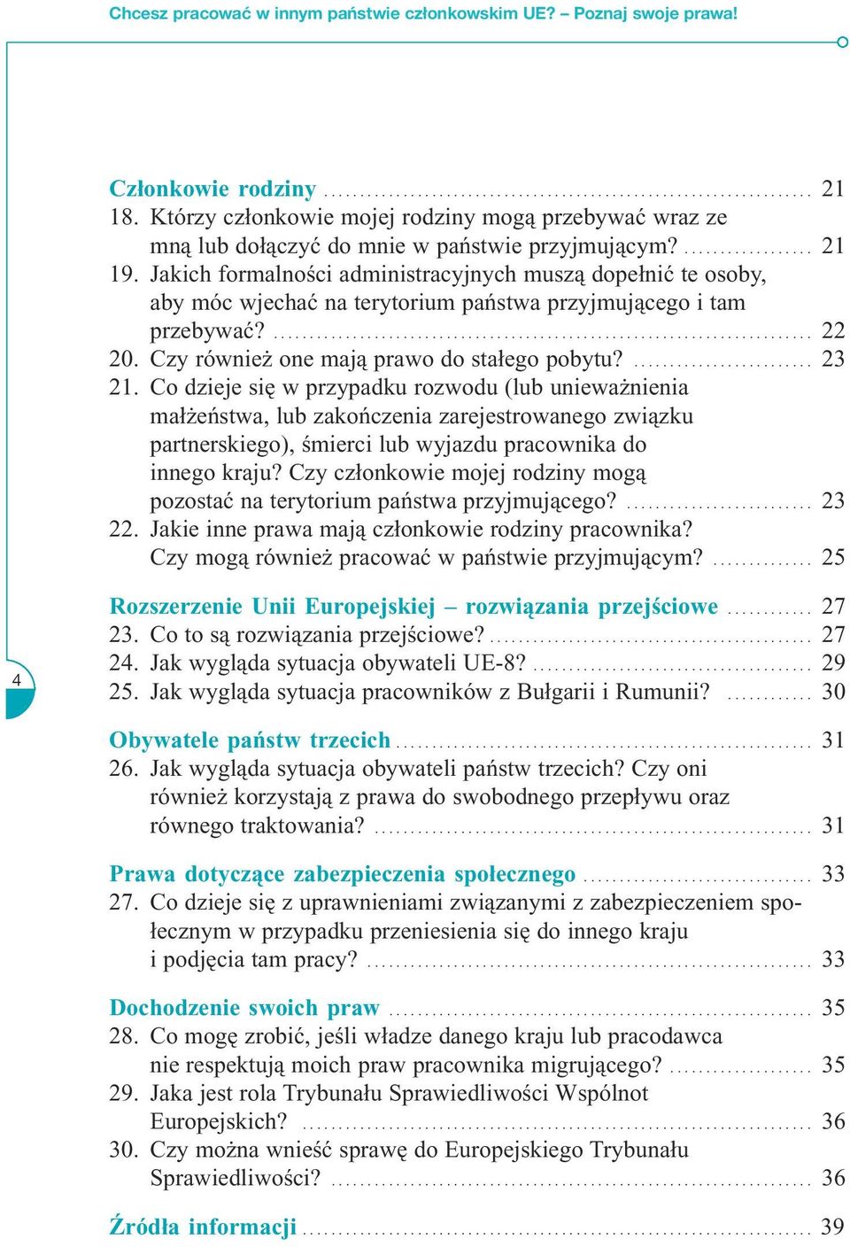 Jakich formalności administracyjnych muszą dopełnić te osoby, aby móc wjechać na terytorium państwa przyjmującego i tam przebywać?........................................................................... 22 20.