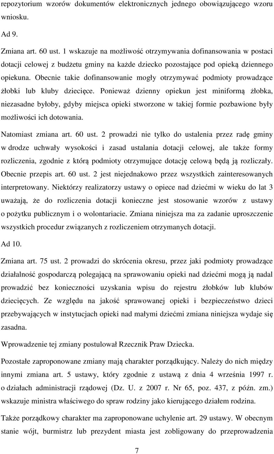 Obecnie takie dofinansowanie mogły otrzymywać podmioty prowadzące żłobki lub kluby dziecięce.