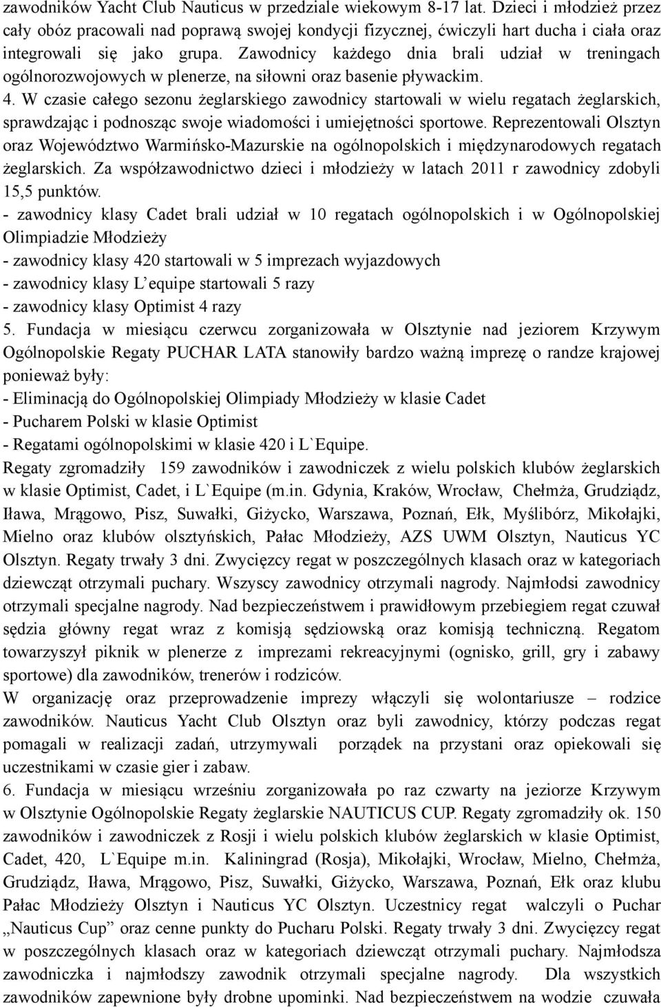 Zawodnicy każdego dnia brali udział w treningach ogólnorozwojowych w plenerze, na siłowni oraz basenie pływackim. 4.