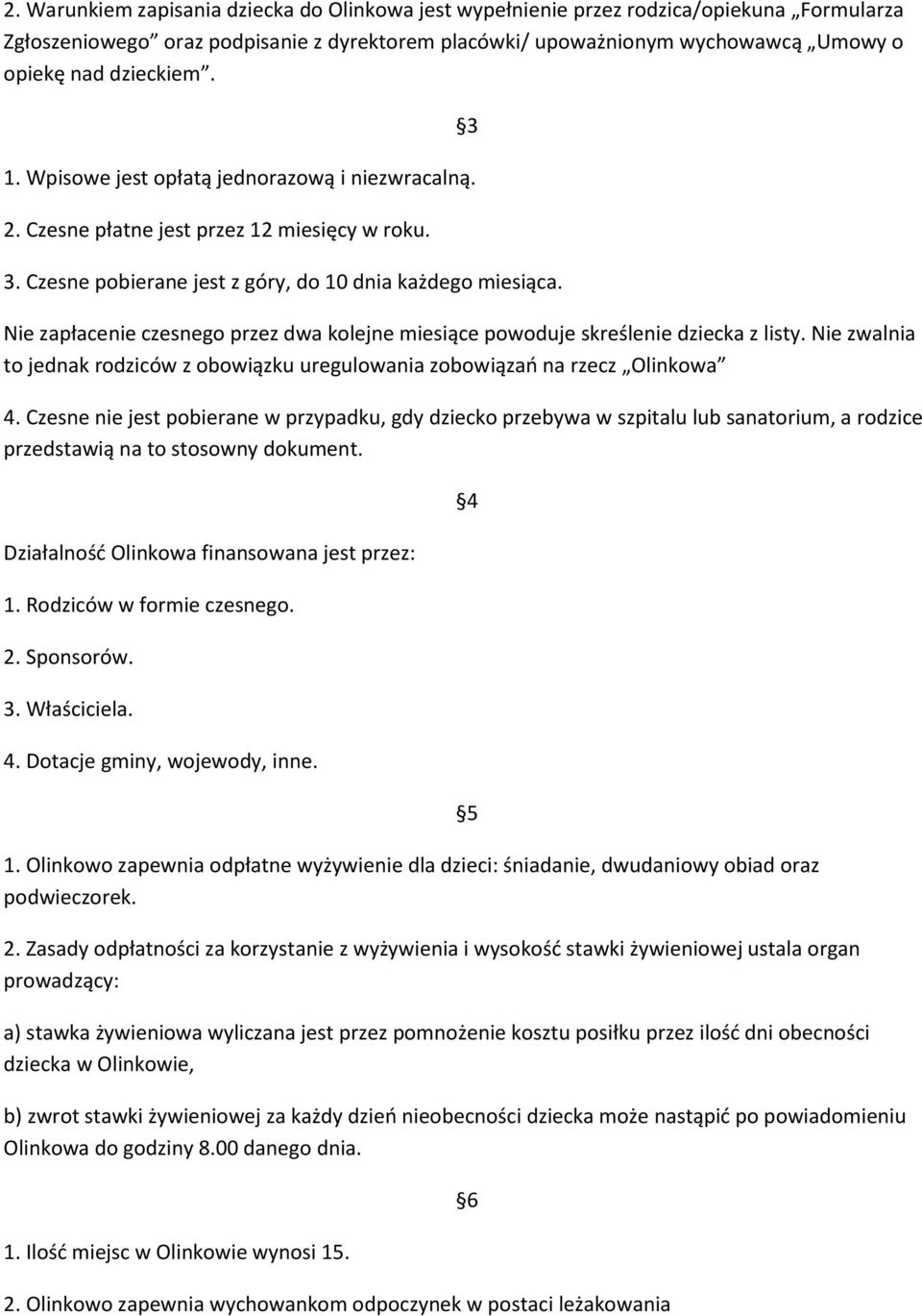 3 Nie zapłacenie czesnego przez dwa kolejne miesiące powoduje skreślenie dziecka z listy. Nie zwalnia to jednak rodziców z obowiązku uregulowania zobowiązań na rzecz Olinkowa 4.