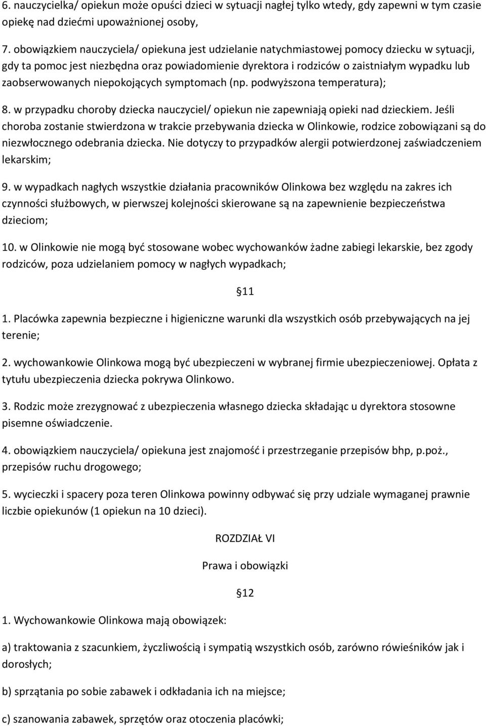 zaobserwowanych niepokojących symptomach (np. podwyższona temperatura); 8. w przypadku choroby dziecka nauczyciel/ opiekun nie zapewniają opieki nad dzieckiem.