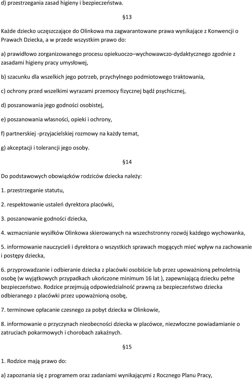 wychowawczo-dydaktycznego zgodnie z zasadami higieny pracy umysłowej, b) szacunku dla wszelkich jego potrzeb, przychylnego podmiotowego traktowania, 13 c) ochrony przed wszelkimi wyrazami przemocy