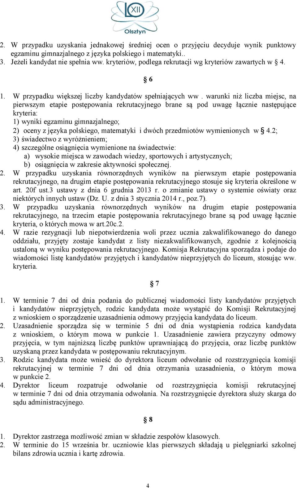 warunki niż liczba miejsc, na pierwszym etapie postępowania rekrutacyjnego brane są pod uwagę łącznie następujące kryteria: 1) wyniki egzaminu gimnazjalnego; 2) oceny z języka polskiego, matematyki i