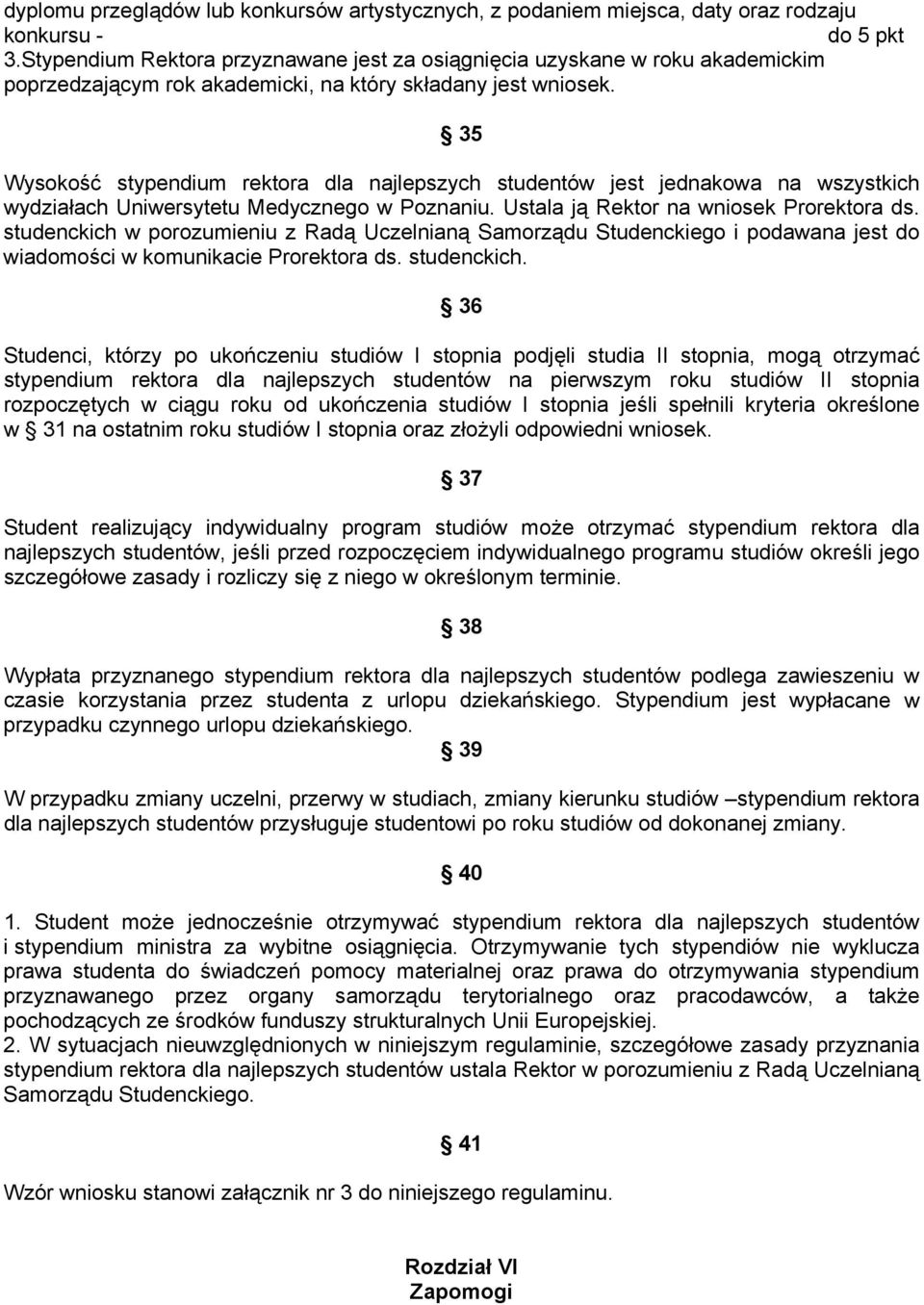 35 Wysokość stypendium rektora dla najlepszych studentów jest jednakowa na wszystkich wydziałach Uniwersytetu Medycznego w Poznaniu. Ustala ją Rektor na wniosek Prorektora ds.