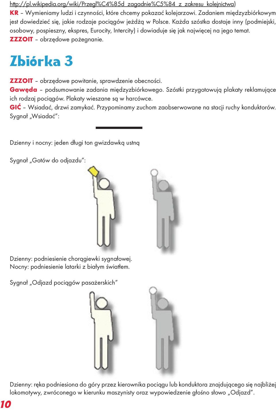 Każda szóstka dostaje inny (podmiejski, osobowy, pospieszny, ekspres, Eurocity, Intercity) i dowiaduje się jak najwięcej na jego temat. ZZZOIT obrzędowe pożegnanie.