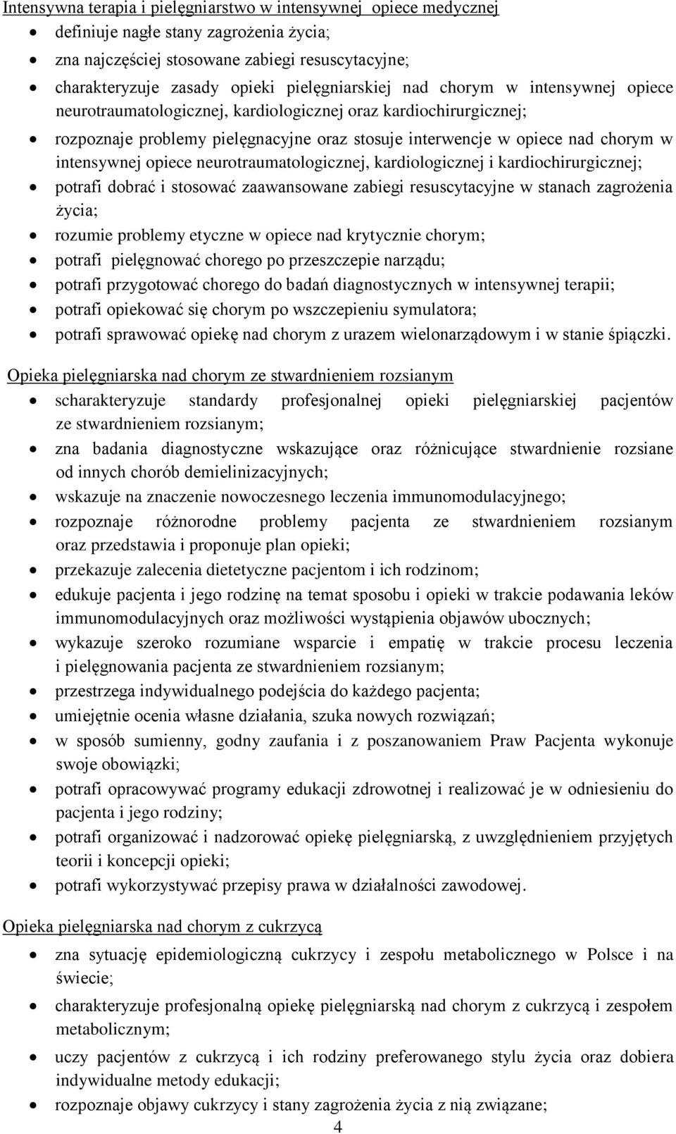 intensywnej opiece neurotraumatologicznej, kardiologicznej i kardiochirurgicznej; potrafi dobrać i stosować zaawansowane zabiegi resuscytacyjne w stanach zagrożenia życia; rozumie problemy etyczne w