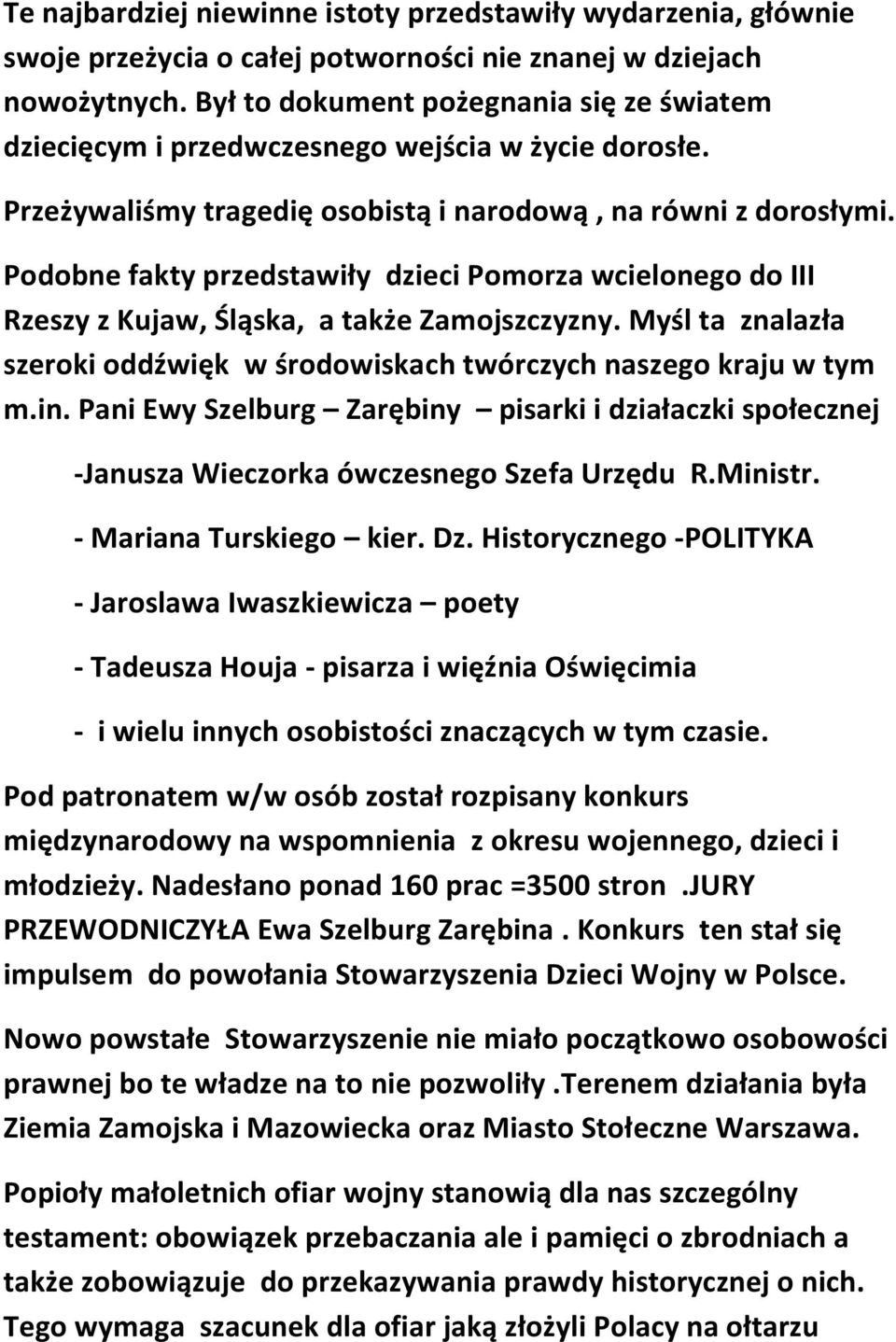 Podobne fakty przedstawiły dzieci Pomorza wcielonego do III Rzeszy z Kujaw, Śląska, a także Zamojszczyzny. Myśl ta znalazła szeroki oddźwięk w środowiskach twórczych naszego kraju w tym m.in.