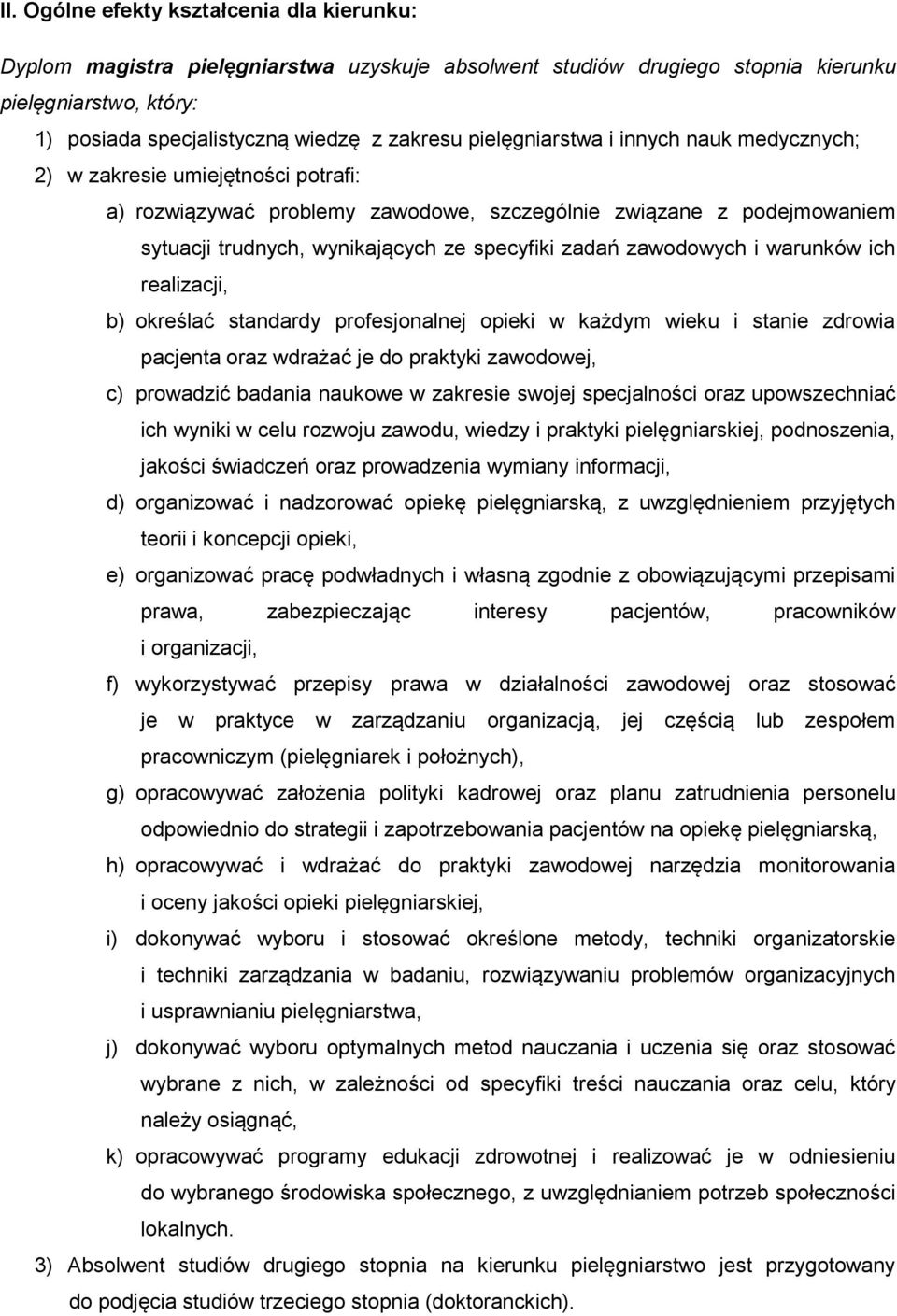 zawodowych i warunków ich realizacji, b) określać standardy profesjonalnej opieki w każdym wieku i stanie zdrowia pacjenta oraz wdrażać je do praktyki zawodowej, c) prowadzić badania naukowe w