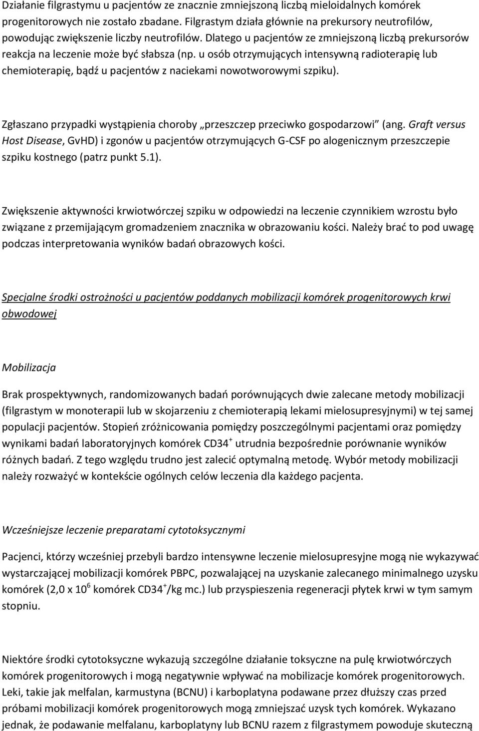 u osób otrzymujących intensywną radioterapię lub chemioterapię, bądź u pacjentów z naciekami nowotworowymi szpiku). Zgłaszano przypadki wystąpienia choroby przeszczep przeciwko gospodarzowi (ang.
