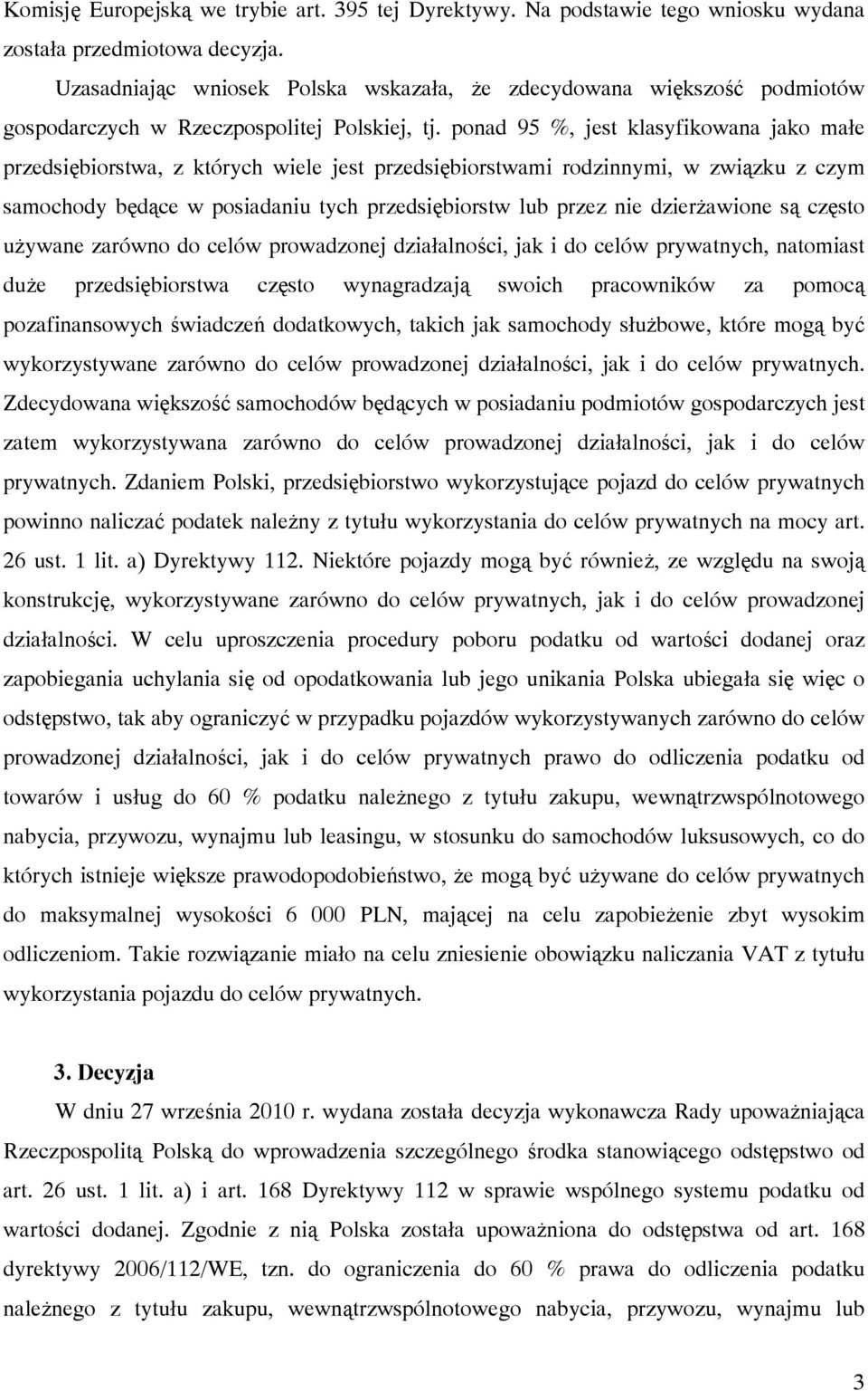 ponad 95 %, jest klasyfikowana jako małe przedsiębiorstwa, z których wiele jest przedsiębiorstwami rodzinnymi, w związku z czym samochody będące w posiadaniu tych przedsiębiorstw lub przez nie